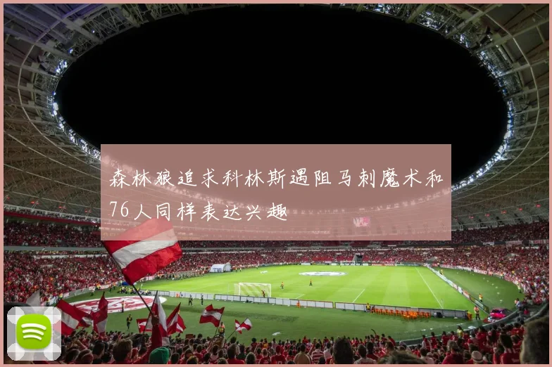 森林狼追求科林斯遇阻马刺魔术和76人同样表达兴趣